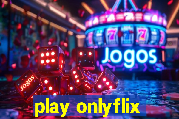 play onlyflix